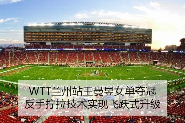 WTT兰州站王曼昱女单夺冠 反手拧拉技术实现飞跃式升级